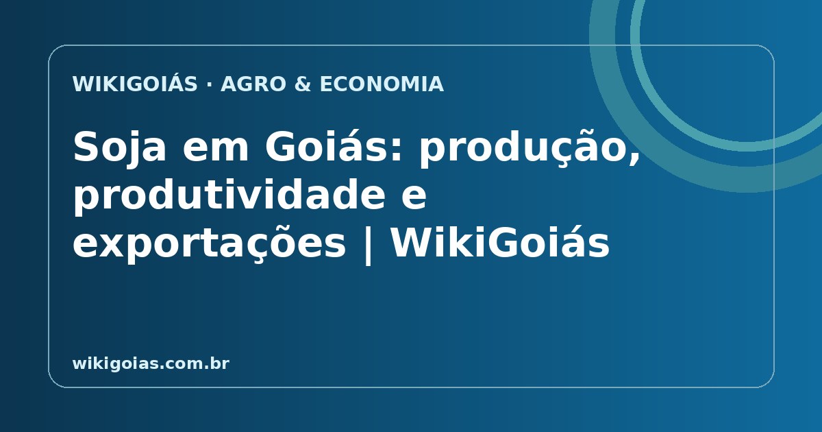 Soja em Goiás: produção, produtividade e exportações